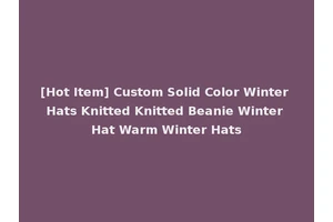 [Hot Item] Custom Solid Color Winter Hats Knitted Knitted Beanie Winter Hat Warm Winter Hats