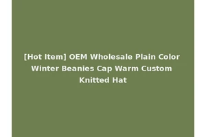 [Hot Item] OEM Wholesale Plain Color Winter Beanies Cap Warm Custom Knitted Hat
