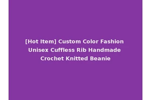 [Hot Item] Custom Color Fashion Unisex Cuffless Rib Handmade Crochet Knitted Beanie