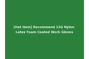 [Hot Item] Recommend 13G Nylon Latex Foam Coated Work Gloves