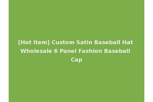 [Hot Item] Custom Satin Baseball Hat Wholesale 6 Panel Fashion Baseball Cap