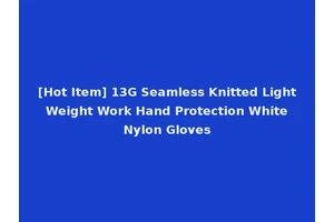 [Hot Item] 13G Seamless Knitted Light Weight Work Hand Protection White Nylon Gloves