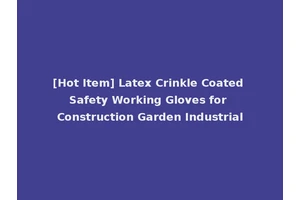 [Hot Item] Latex Crinkle Coated Safety Working Gloves for Construction Garden Industrial