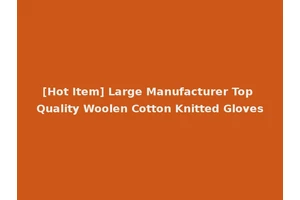 [Hot Item] Large Manufacturer Top Quality Woolen Cotton Knitted Gloves