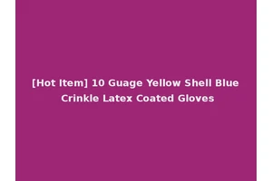 [Hot Item] 10 Guage Yellow Shell Blue Crinkle Latex Coated Gloves