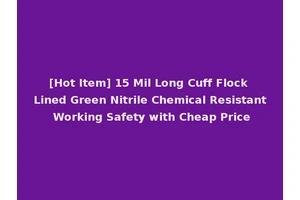 [Hot Item] 15 Mil Long Cuff Flock Lined Green Nitrile Chemical Resistant Working Safety with Cheap Price