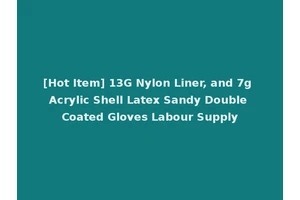 [Hot Item] 13G Nylon Liner, and 7g Acrylic Shell Latex Sandy Double Coated Gloves Labour Supply