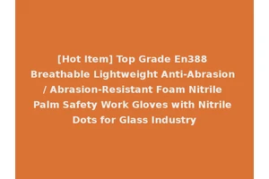 [Hot Item] Top Grade En388 Breathable Lightweight Anti-Abrasion / Abrasion-Resistant Foam Nitrile Palm Safety Work Gloves with Nitrile Dots for Glass Industry