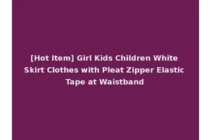 [Hot Item] Girl Kids Children White Skirt Clothes with Pleat Zipper Elastic Tape at Waistband
