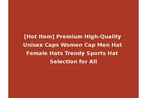 [Hot Item] Premium High-Quality Unisex Caps Women Cap Men Hat Female Hats Trendy Sports Hat Selection for All