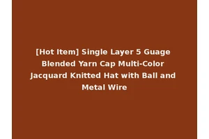 [Hot Item] Single Layer 5 Guage Blended Yarn Cap Multi-Color Jacquard Knitted Hat with Ball and Metal Wire