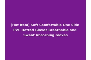 [Hot Item] Soft Comfortable One Side PVC Dotted Gloves Breathable and Sweat Absorbing Gloves