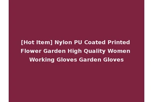 [Hot Item] Nylon PU Coated Printed Flower Garden High Quality Women Working Gloves Garden Gloves