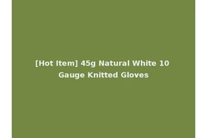 [Hot Item] 45g Natural White 10 Gauge Knitted Gloves
