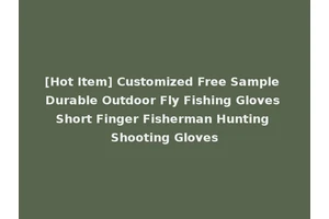 [Hot Item] Customized Free Sample Durable Outdoor Fly Fishing Gloves Short Finger Fisherman Hunting Shooting Gloves