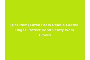 [Hot Item] Latex Foam Double Coated Finger Protect Hand Safety Work Gloves
