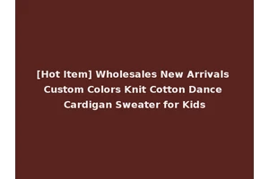 [Hot Item] Wholesales New Arrivals Custom Colors Knit Cotton Dance Cardigan Sweater for Kids