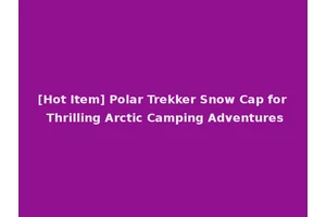 [Hot Item] Polar Trekker Snow Cap for Thrilling Arctic Camping Adventures
