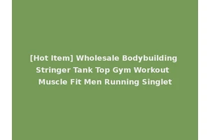 [Hot Item] Wholesale Bodybuilding Stringer Tank Top Gym Workout Muscle Fit Men Running Singlet