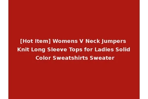 [Hot Item] Womens V Neck Jumpers Knit Long Sleeve Tops for Ladies Solid Color Sweatshirts Sweater