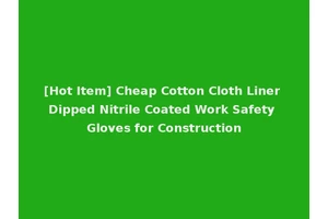 [Hot Item] Cheap Cotton Cloth Liner Dipped Nitrile Coated Work Safety Gloves for Construction