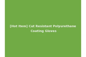 [Hot Item] Cut Resistant Polyurethane Coating Gloves