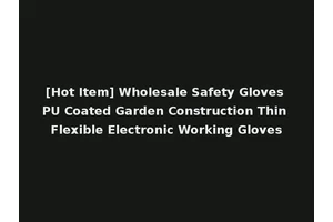 [Hot Item] Wholesale Safety Gloves PU Coated Garden Construction Thin Flexible Electronic Working Gloves