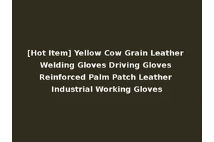 [Hot Item] Yellow Cow Grain Leather Welding Gloves Driving Gloves Reinforced Palm Patch Leather Industrial Working Gloves