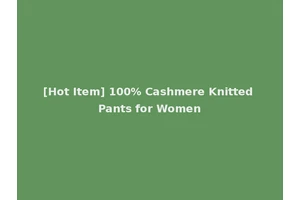 [Hot Item] 100% Cashmere Knitted Pants for Women