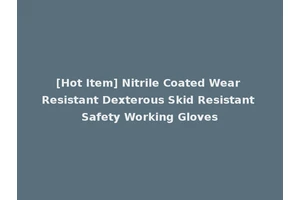[Hot Item] Nitrile Coated Wear Resistant Dexterous Skid Resistant Safety Working Gloves