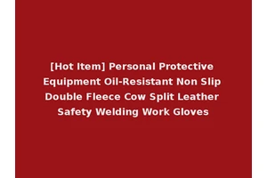 [Hot Item] Personal Protective Equipment Oil-Resistant Non Slip Double Fleece Cow Split Leather Safety Welding Work Gloves