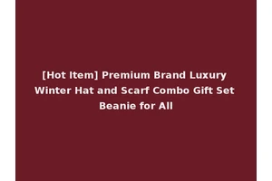 [Hot Item] Premium Brand Luxury Winter Hat and Scarf Combo Gift Set Beanie for All