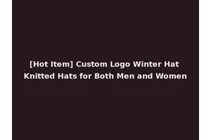 [Hot Item] Custom Logo Winter Hat Knitted Hats for Both Men and Women