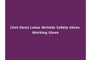 [Hot Item] Latex Wrinkle Safety Glove Working Glove