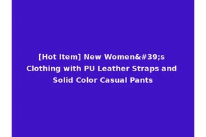 [Hot Item] New Women's Clothing with PU Leather Straps and Solid Color Casual Pants
