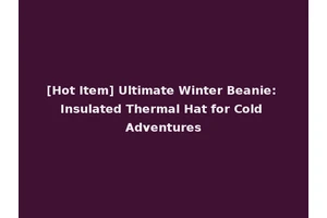 [Hot Item] Ultimate Winter Beanie: Insulated Thermal Hat for Cold Adventures