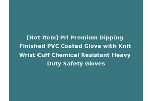[Hot Item] Pri Premium Dipping Finished PVC Coated Glove with Knit Wrist Cuff Chemical Resistant Heavy Duty Safety Gloves