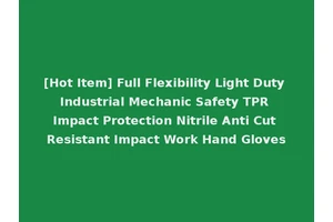 [Hot Item] Full Flexibility Light Duty Industrial Mechanic Safety TPR Impact Protection Nitrile Anti Cut Resistant Impact Work Hand Gloves