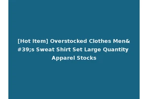 [Hot Item] Overstocked Clothes Men's Sweat Shirt Set Large Quantity Apparel Stocks