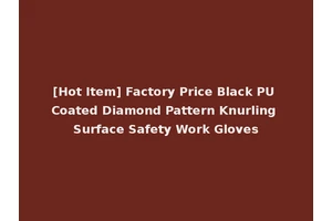 [Hot Item] Factory Price Black PU Coated Diamond Pattern Knurling Surface Safety Work Gloves