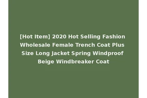 [Hot Item] 2020 Hot Selling Fashion Wholesale Female Trench Coat Plus Size Long Jacket Spring Windproof Beige Windbreaker Coat