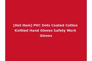 [Hot Item] PVC Dots Coated Cotton Knitted Hand Gloves Safety Work Gloves