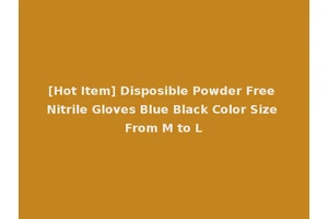 [Hot Item] Disposible Powder Free Nitrile Gloves Blue Black Color Size From M to L