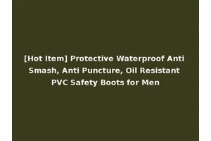 [Hot Item] Protective Waterproof Anti Smash, Anti Puncture, Oil Resistant PVC Safety Boots for Men