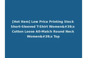 [Hot Item] Low Price Printing Stock Short-Sleeved T-Shirt Women's Cotton Loose All-Match Round Neck Women's Top