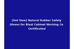 [Hot Item] Natural Rubber Safety Gloves for Blast Cabinet Working Ce Certificated