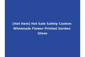 [Hot Item] Hot Sale Safety Custom Wholesale Flower Printed Garden Glove