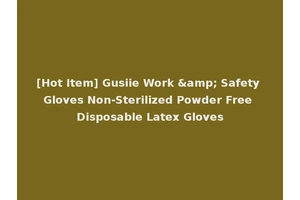 [Hot Item] Gusiie Work &amp; Safety Gloves Non-Sterilized Powder Free Disposable Latex Gloves