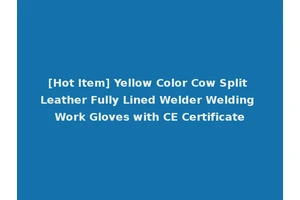 [Hot Item] Yellow Color Cow Split Leather Fully Lined Welder Welding Work Gloves with CE Certificate