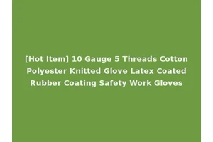 [Hot Item] 10 Gauge 5 Threads Cotton Polyester Knitted Glove Latex Coated Rubber Coating Safety Work Gloves